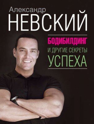Бодибилдинг и другие секреты успеха. Александр Невский