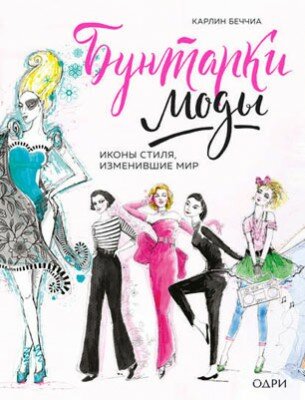 Бунтарки моды. Иконы стиля, изменившие мир. Карлин Чернилья Беччья