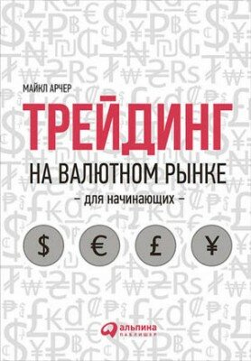 Трейдинг на валютном рынке для начинающих. Майкл Арчер