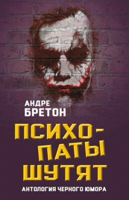 Психопаты шутят. Антология черного юмора. Андре Бретон