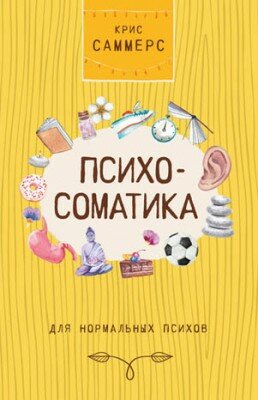 Психосоматика для нормальных психов. Крис Саммерс