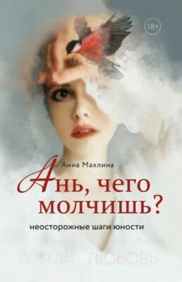 Ань, чего молчишь? Неосторожные шаги юности. Анна Махлина