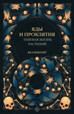 Яды и проклятия. Теневая жизнь растений. Фез Инкрайт