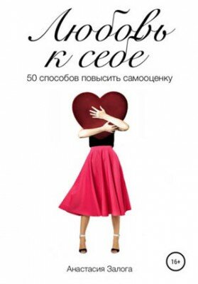 Любовь к себе. 50 способов повысить самооценку. Анастасия Залога