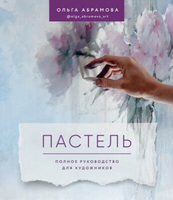 Пастель. Полное руководство для художников. Ольга Абрамова