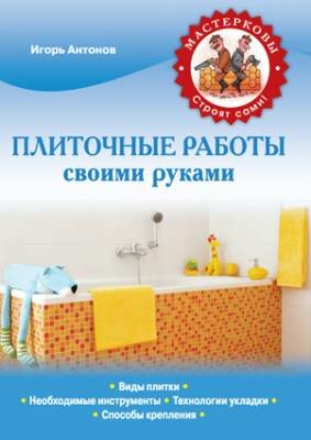 Плиточные работы своими руками. Игорь Антонов